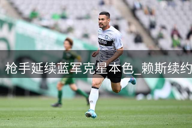 枪手延续蓝军克星本色 赖斯续约与多特后卫引援提上日程